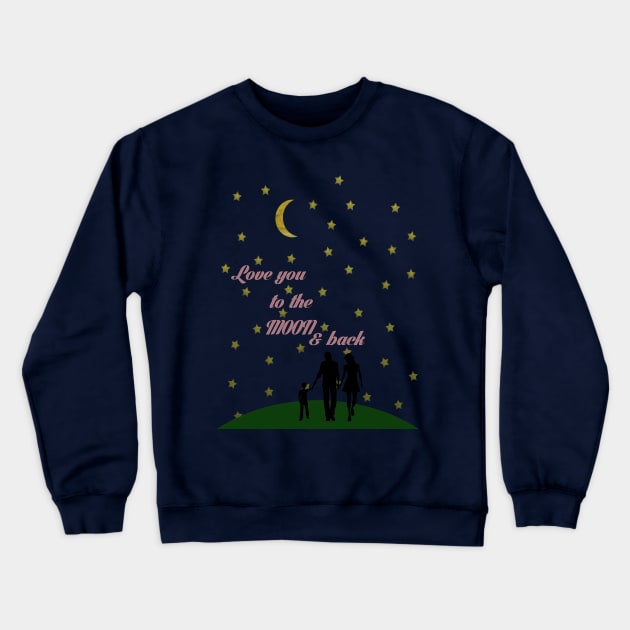 Love You to the Moon and Back 2 Crewneck Sweatshirt by theenvyofyourfriends